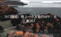 冷门趣闻：晚上一个人看的APP · 合集267