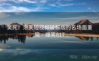 笑死！泡芙短视频破解版的名场面重现 · 爆笑817